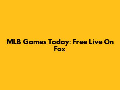 MLB Games Today: Free Live On Fox