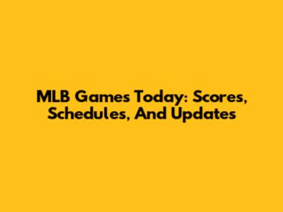 MLB Games Today: Scores, Schedules, And Updates