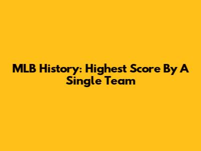 MLB History: Highest Score By A Single Team