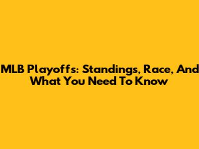 MLB Playoffs: Standings, Race, And What You Need To Know