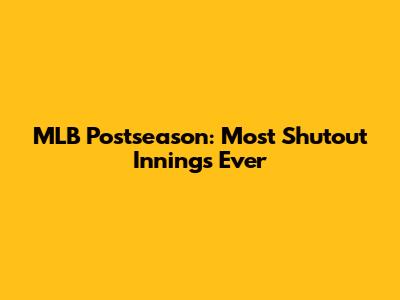 MLB Postseason: Most Shutout Innings Ever