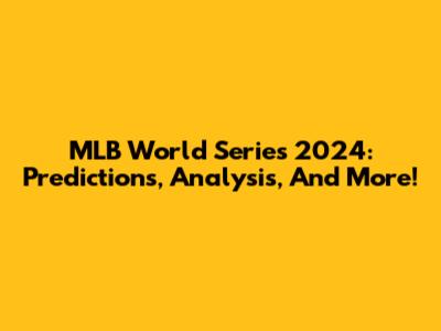 MLB World Series 2024: Predictions, Analysis, And More!