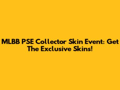 MLBB PSE Collector Skin Event: Get The Exclusive Skins!