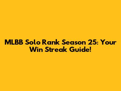 MLBB Solo Rank Season 25: Your Win Streak Guide!