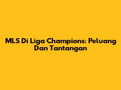 MLS Di Liga Champions: Peluang Dan Tantangan