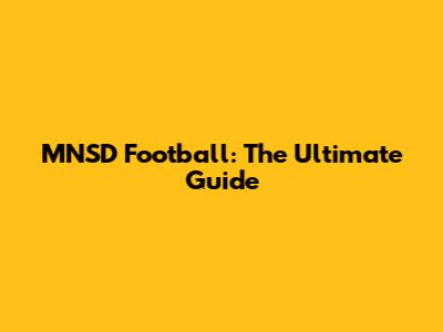 MNSD Football: The Ultimate Guide