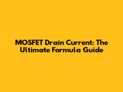MOSFET Drain Current: The Ultimate Formula Guide