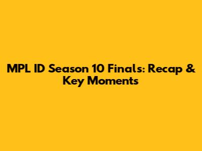 MPL ID Season 10 Finals: Recap & Key Moments