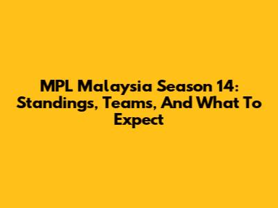 MPL Malaysia Season 14: Standings, Teams, And What To Expect