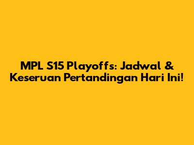 MPL S15 Playoffs: Jadwal & Keseruan Pertandingan Hari Ini!