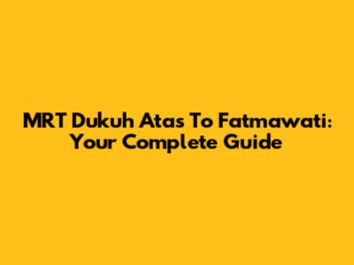 MRT Dukuh Atas To Fatmawati: Your Complete Guide