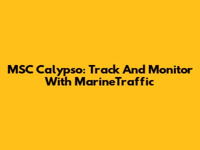 MSC Calypso: Track And Monitor With MarineTraffic