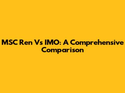 MSC Ren Vs IMO: A Comprehensive Comparison