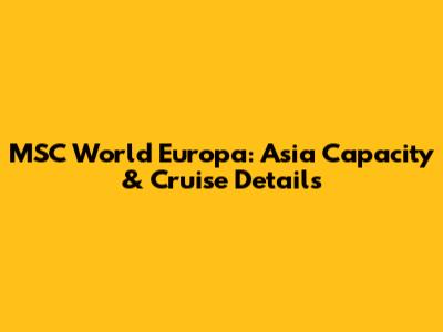 MSC World Europa: Asia Capacity & Cruise Details
