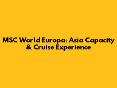 MSC World Europa: Asia Capacity & Cruise Experience