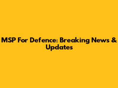 MSP For Defence: Breaking News & Updates