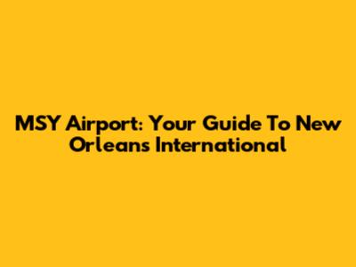 MSY Airport: Your Guide To New Orleans International