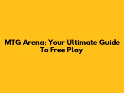 MTG Arena: Your Ultimate Guide To Free Play