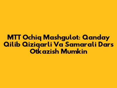 MTT Ochiq Mashg'ulot: Qanday Qilib Qiziqarli Va Samarali Dars O'tkazish Mumkin