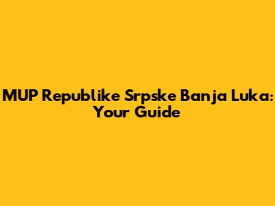 MUP Republike Srpske Banja Luka: Your Guide