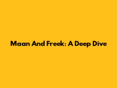 Maan And Freek: A Deep Dive