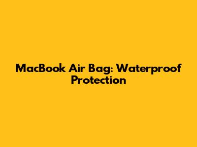 MacBook Air Bag: Waterproof Protection