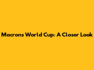 Macron's World Cup: A Closer Look