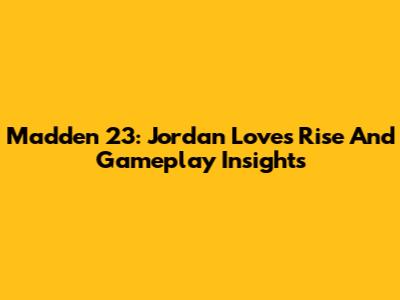 Madden 23: Jordan Love's Rise And Gameplay Insights