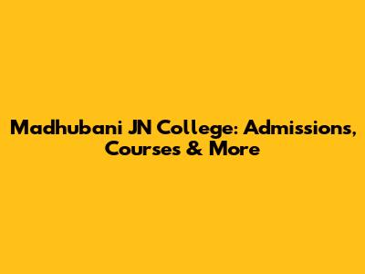 Madhubani JN College: Admissions, Courses & More