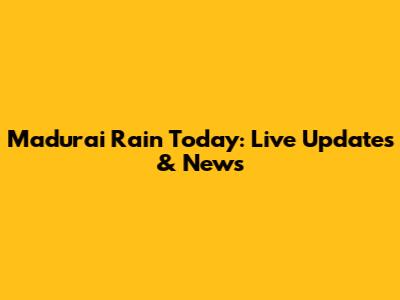 Madurai Rain Today: Live Updates & News