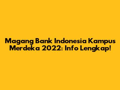 Magang Bank Indonesia Kampus Merdeka 2022: Info Lengkap!