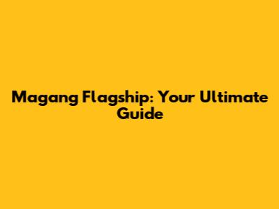 Magang Flagship: Your Ultimate Guide