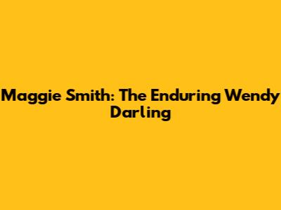 Maggie Smith: The Enduring Wendy Darling