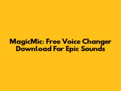 MagicMic: Free Voice Changer Download For Epic Sounds