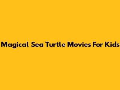 Magical Sea Turtle Movies For Kids