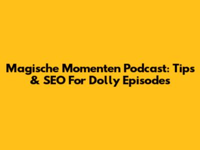 Magische Momenten Podcast: Tips & SEO For Dolly Episodes