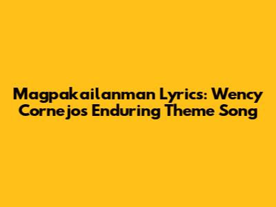 Magpakailanman Lyrics: Wency Cornejo's Enduring Theme Song