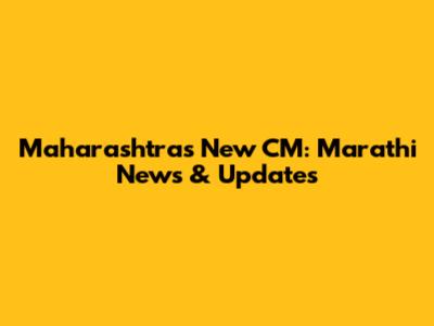 Maharashtra's New CM: Marathi News & Updates