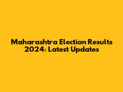 Maharashtra Election Results 2024: Latest Updates