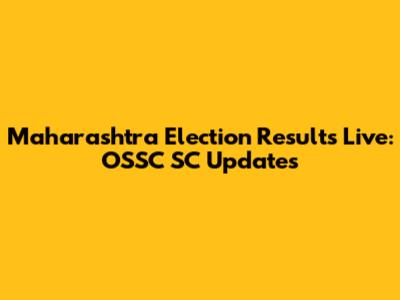 Maharashtra Election Results Live: OSSC SC Updates