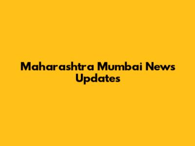 Maharashtra Mumbai News Updates