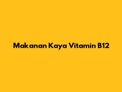 Makanan Kaya Vitamin B12
