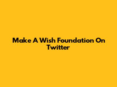 Make A Wish Foundation On Twitter