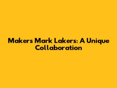 Maker's Mark Lakers: A Unique Collaboration