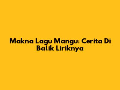 Makna Lagu Mangu: Cerita Di Balik Liriknya