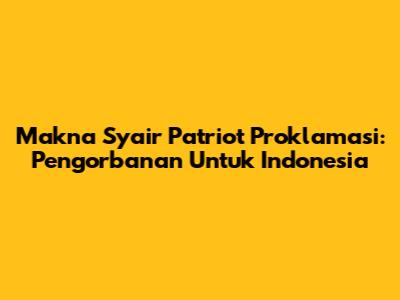 Makna Syair Patriot Proklamasi: Pengorbanan Untuk Indonesia