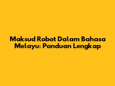 Maksud Robot Dalam Bahasa Melayu: Panduan Lengkap