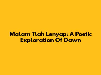 Malam Tlah Lenyap: A Poetic Exploration Of Dawn