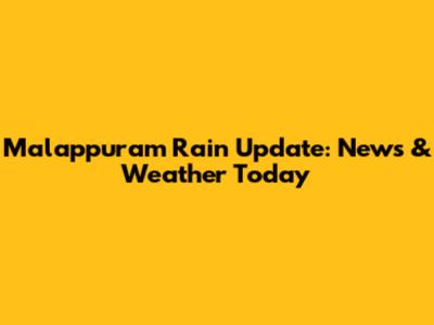 Malappuram Rain Update: News & Weather Today