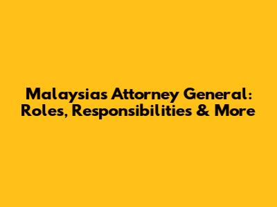 Malaysia's Attorney General: Roles, Responsibilities & More